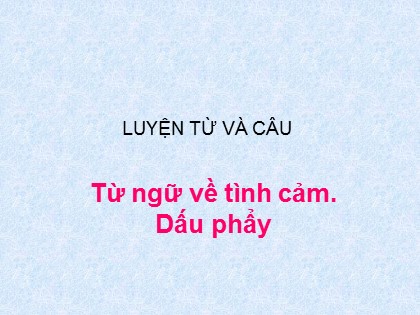 Bài giảng Luyện từ và câu 2 - Bài: Từ ngữ về tình cảm. Dấu phẩy