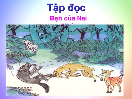 Bài giảng môn Tập đọc 2 - Bài: Bạn của Nai Nhỏ