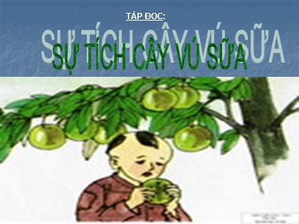 Bài giảng môn Tập đọc 2 - Bài: Sự tích cây vú sữa