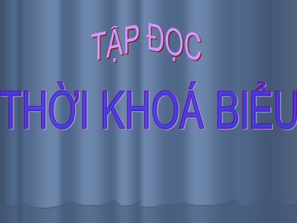 Bài giảng Tập đọc Lớp 2 - Bài: Thời khoá biểu