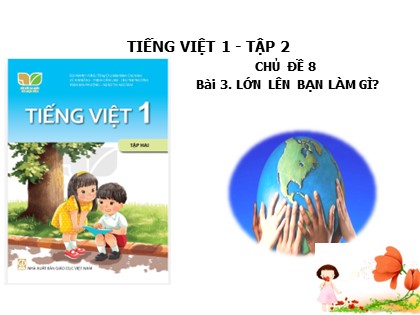 Bài giảng Tiếng Việt 2 (Kết nối tri thức với cuộc sống) - Chủ đề 8 - Bài 3: Lớn lên bạn làm gì ?
