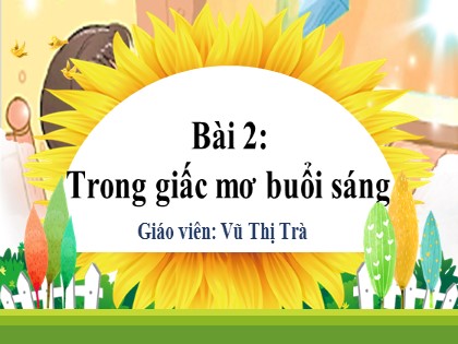 Bài giảng Tiếng Việt 2 (Kết nối tri thức với cuộc sống) - Chủ đề 7 - Bài 2: Trong giấc mơ buổi sáng