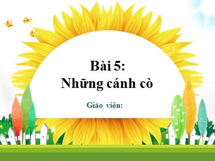 Bài giảng Tiếng Việt 2 (Kết nối tri thức với cuộc sống) - Chủ đề 7 - Bài 5: Những cánh cò