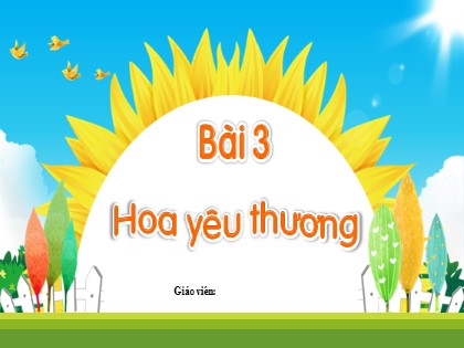 Bài giảng Tiếng Việt 2 (Kết nối tri thức với cuộc sống) - Chủ đề 3 - Bài 3: Hoa yêu thương
