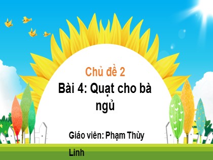 Bài giảng Tiếng Việt 2 (Kết nối tri thức với cuộc sống) - Chủ đề 2 - Bài 4: Quạt cho bà ngủ