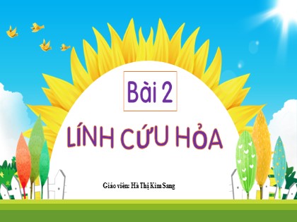 Bài giảng Tiếng Việt 2 (Kết nối tri thức với cuộc sống) - Chủ đề 8 - Bài 2: Lính cứu hỏa