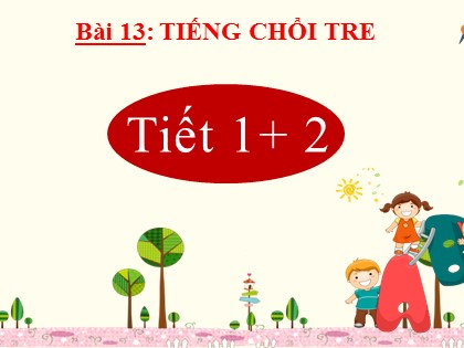 Bài giảng Tiếng Việt Lớp 2 (Kết nối tri thức với cuộc sống) - Tuần 25 - Bài 13: Tiếng chổi tre