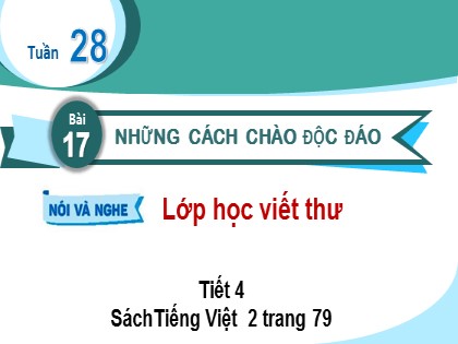 Bài giảng Tiếng Việt Lớp 2 (Kết nối tri thức với cuộc sống) - Tuần 28 - Bài 18: Những cách chào độc đáo (Tiết 4)