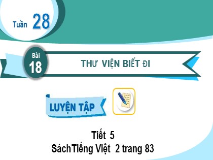 Bài giảng Tiếng Việt Lớp 2 (Kết nối tri thức với cuộc sống) - Tuần 28 - Bài 18: Thư viện biết đi (Tiết 5+6)