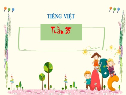 Bài giảng Tiếng Việt Lớp 2 (Kết nối tri thức với cuộc sống) - Tuần 35 - Bài: Ôn tập và đánh giá cuối học kì 2