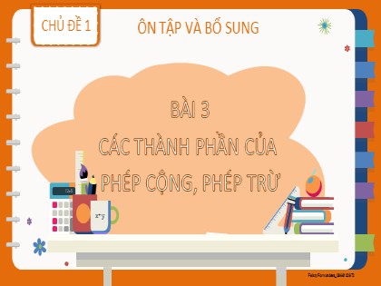 Bài giảng Toán học 2 (Kết nối tri thức) - Chủ đề 1: Ôn tập và bổ sung - Bài 3: Các thành phần của phép cộng, phép trừ