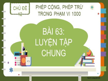 Bài giảng Toán học 2 (Kết nối tri thức) - Chủ đề 12: Phép cộng, phép trừ trong phạm vi 1000 - Bài 63: Luyện tập chung