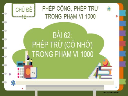 Bài giảng Toán học 2 (Kết nối tri thức) - Chủ đề 12: Phép cộng, phép trừ trong phạm vi 1000 - Bài 62: Phép trừ (có nhớ) trong phạm vi 1000