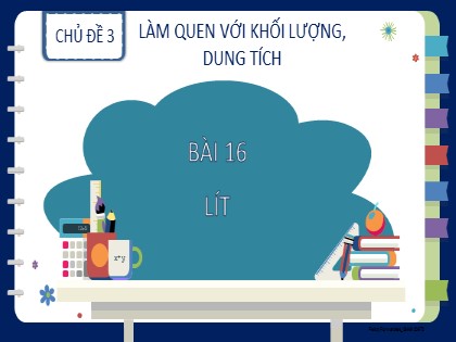 Bài giảng Toán học 2 (Kết nối tri thức) - Chủ đề 3: Làm quen với khối lượng, dung tích - Bài 16: Lít