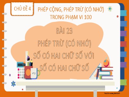 Bài giảng Toán học 2 (Kết nối tri thức) - Chủ đề 4: Phép cộng, phép trừ (có nhớ) trong phạm vi 100 - Bài 23: Phép trừ (có nhớ) số có hai chữ số với số có hai chữ số