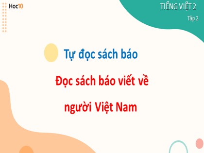 Bài giảng Tiếng Việt Lớp 2 Sách Cánh diều - Tự đọc sách báo - Đọc sách báo về người Việt Nam
