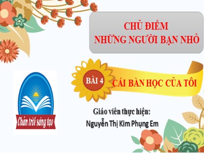 Bài giảng Tiếng Việt Lớp 2 Sách Chân trời sáng tạo - Bài 4: Cái bàn học của tôi