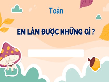 Bài giảng Toán Lớp 2 Sách Chân trời sáng tạo - Bài: Em làm được những gì