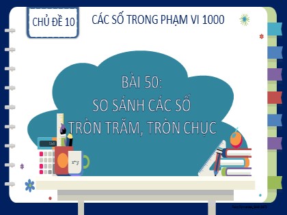 Bài giảng Toán Lớp 2 sách Kết nối tri thức với cuộc sống - Bài 50: So sánh các số tròn trăm, tròn chục