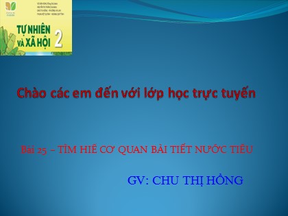 Bài giảng Tự nhiên và xã hội Lớp 2 sách Kết nối tri thức với cuộc sống - Bài 25: Tìm hiểu cơ quan bài tiết nước tiểu - Chu Thị Hồng