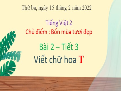 Bài giảng Tiếng Việt Lớp 2 sách Chân trời sáng tạo - Bài 2 - Tiết 3: Viết chữ hoa T