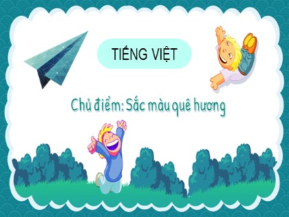 Bài giảng Tiếng Việt Lớp 2 sách Chân trời sáng tạo - Bài 4 - Tiết 6: Đọc một đoạn văn về quê hương