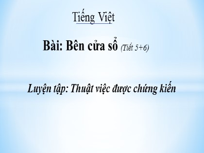 Bài giảng Tiếng Việt Lớp 2 sách Chân trời sáng tạo - Bài: Bên cửa sổ