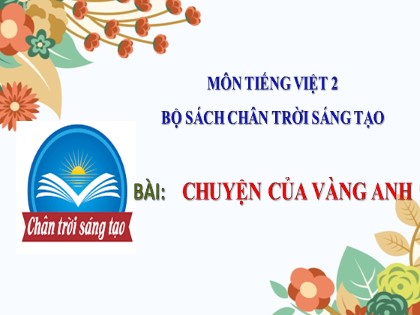 Bài giảng Tiếng Việt Lớp 2 sách Chân trời sáng tạo - Bài: Chuyện của vàng anh