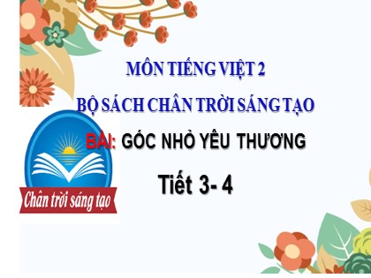 Bài giảng Tiếng Việt Lớp 2 sách Chân trời sáng tạo - Bài: Góc nhỏ yêu thương