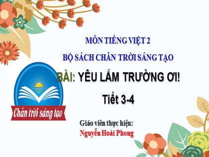 Bài giảng Tiếng Việt Lớp 2 sách Chân trời sáng tạo - Bài: Yêu lắm trường ơi! - Tiết 3,4