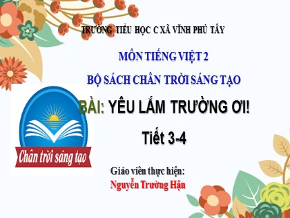 Bài giảng Tiếng Việt Lớp 2 sách Chân trời sáng tạo - Bài: Yêu lắm trường ơi (tiết 3-4)