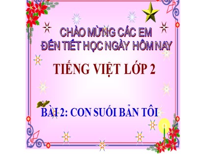 Bài giảng Tiếng Việt Lớp 2 sách Chân trời sáng tạo - Tuần 19 - Bài 2: Con suối bản tôi