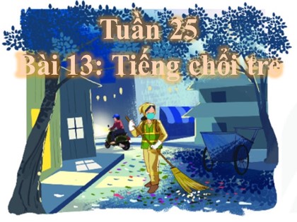 Bài giảng Tiếng Việt Lớp 2 sách Kết nối tri thức với cuộc sống - Tuần 25 - Bài 13: Tiếng chổi tre