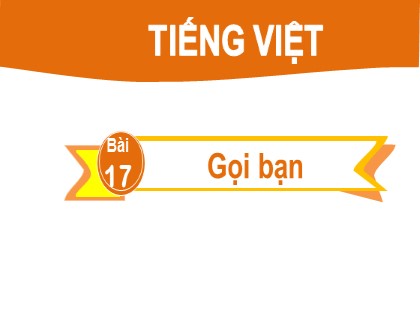 Bài giảng Tiếng Việt Lớp 2 sách Kết nối tri thức với cuộc sống - Bài 17: Gọi bạn