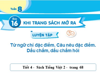 Bài giảng Tiếng Việt 2 (Kết nối tri thức với cuộc sống) - Bài 16: Khi trang sách mở ra - Luyện tập: Từ ngữ chỉ đặc điểm. Câu nêu đặc điểm. Dấu chấm, dấu chấm hỏi