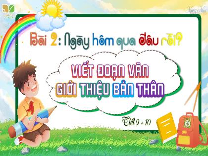 Bài giảng Tiếng Việt 2 (Kết nối tri thức với cuộc sống) - Bài 2: Ngày hôm qua đâu rồi? - Viết đoạn văn Giới thiệu bản thân (Tiết 9+10)