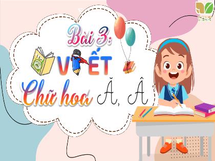 Bài giảng Tiếng Việt 2 (Kết nối tri thức với cuộc sống) - Bài 3: Viết Chữ hoa Ă, Â