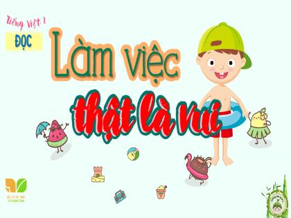 Bài giảng Tiếng Việt 2 (Kết nối tri thức với cuộc sống) - Bài 4: Làm việc thật là vui - Đọc: Làm việc thật là vui