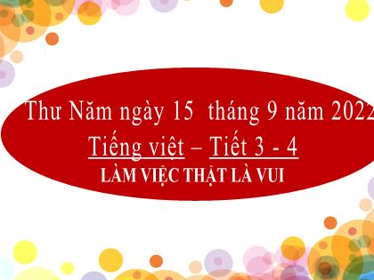 Bài giảng Tiếng Việt 2 (Kết nối tri thức với cuộc sống) - Bài 4: Làm việc thật là vui (Tiết 3+4)