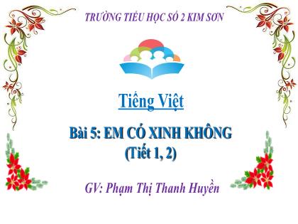 Bài giảng Tiếng Việt 2 (Kết nối tri thức với cuộc sống) - Bài 5: Em có xinh không (Tiết 1+2) - Phạm Thị Thanh Huyền