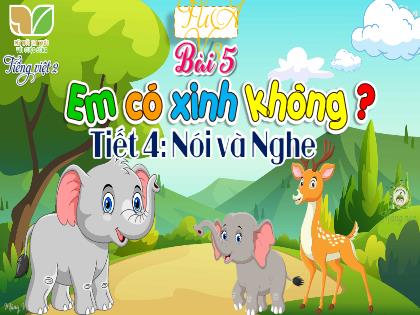 Bài giảng Tiếng Việt 2 (Kết nối tri thức với cuộc sống) - Tuần 3, Bài 5: Em có xinh không ? - Tiết 4: Nói và Nghe