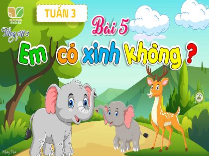 Bài giảng Tiếng Việt 2 (Kết nối tri thức với cuộc sống) - Tuần 3, Bài 5: Em có xinh không? - Tiết 1+2: Đọc Em có xinh không?