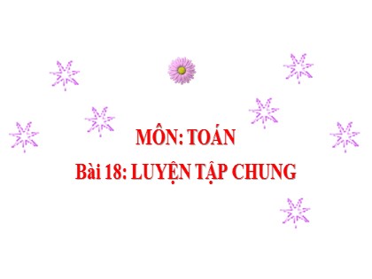 Bài giảng Toán học 2 (Kết nối tri thức với cuộc sống) - Chủ đề 3: Làm quen với khối lượng, dung tích - Bài 18: Luyện tập chung