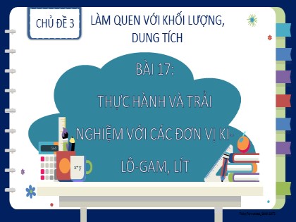 Bài giảng Toán học 2 (Kết nối tri thức với cuộc sống) - Chủ đề 3: Làm quen với khối lượng, dung tích - Bài 17: Thực hành và trải nghiệm với các đơn vị ki-lô-gam, lít