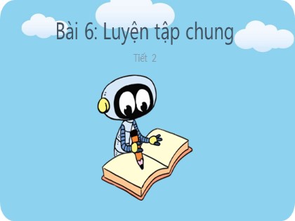 Bài giảng Toán Lớp 2 (Kết nối tri thức với cuộc sống) - Bài 6: Luyện tập chung (Tiết 2)