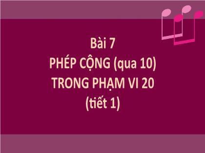 Bài giảng Toán 2 (Kết nối tri thức) - Bài 7: Phép cộng (qua 10) trong phạm vi 20 (Tiết 1)