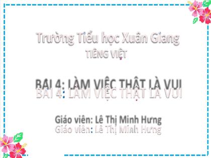 Bài giảng Tiếng Việt Lớp 2 (Kết nối tri thức) - Bài 4: Làm việc thật là vui - Năm học 2022-2023 - Lê Thị Minh Hưng