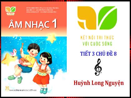 Bài giảng Âm nhạc 1 (Kết nối tri thức) - Chủ đề 8: Ôn tập cuối năm - Trường Tiểu học Xuân Viên