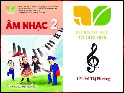 Bài giảng Âm nhạc 2 (Kết nối tri thức) - Bài: Ôn tập bài hát Học sinh lớp hai chăm ngoan. Đọc nhạc bài số 2 - Vũ Thị Phương