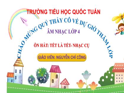 Bài giảng Âm nhạc 4 (Kết nối tri thức) - Bài: Tết là tết, nhạc cụ - Nguyễn Chí Công